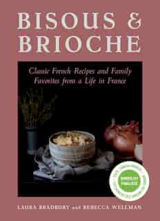 Bisous And Brioche: Classic French Recipes and Family Favorites from a Life in France by Laura Bradbury