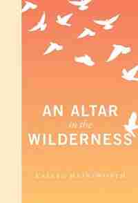 An Altar in the Wilderness by Kaleeg Hainsworth