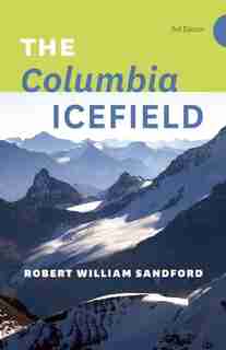 The Columbia Icefield - 3rd Edition by Robert William Sandford
