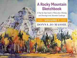 A Rocky Mountain Sketchbook: A Step-by-Step Guide to Watercolour Painting and Drawing in the Mountain Landscape - Volume 1 by Donna Jo Massie