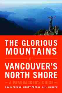 The Glorious Mountains of Vancouver's North Shore: A Peakbagger's Guide by David Crerar