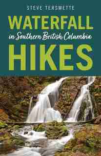 Waterfall Hikes In Southern British Columbia by Steve Tersmette