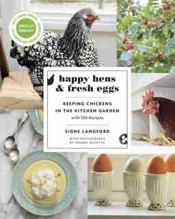 Happy Hens & Fresh Eggs: Keeping Chickens in the Kitchen Garden, with 100 Recipes by Signe Langford