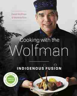 Cooking with the Wolfman: Indigenous Fusion by David Wolfman