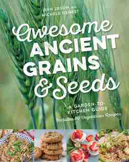 Awesome Ancient Grains and Seeds: A Garden-to-Kitchen Guide, Includes 50 Vegetarian Recipes by Dan Jason