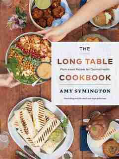 The Long Table Cookbook: Plant-based Recipes for Optimal Health by Amy Symington