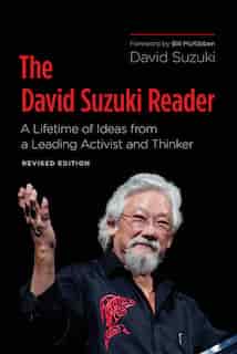 The David Suzuki Reader: A Lifetime Of Ideas From A Leading Activist And Thinker by David Suzuki
