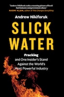 Slick Water: Fracking and One Insiders Stand Against the Worlds Most Powerful Industry