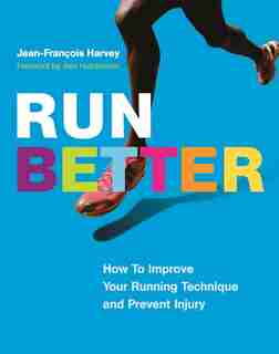 Run Better: How To Improve Your Running Technique and Prevent Injury by Jean-François Harvey
