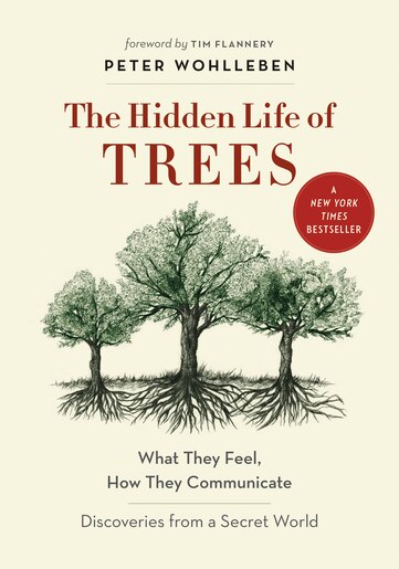The Hidden Life Of Trees: What They Feel, How They Communicate-discoveries From A Secret World by Peter Wohlleben