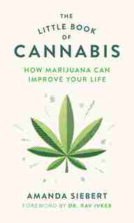 The Little Book Of Cannabis: How Marijuana Can Improve Your Life by Amanda Siebert