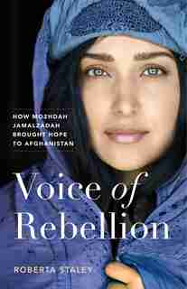 Voice of Rebellion: How Mozhdah Jamalzadah Brought Hope to Afghanistan by Roberta Staley