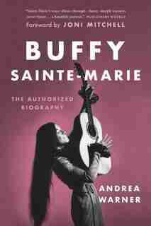 Buffy Sainte-marie: The Authorized Biography by Andrea Warner