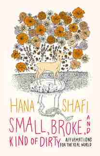 Small, Broke, And Kind Of Dirty: Affirmations For The Real World by Hana Shafi