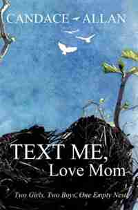Text Me, Love Mom: Two Girls, Two Boys, One Empty Nest by Candace Allan