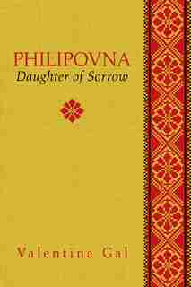 Philipovna: Daughter of Sorrow by Valentina Gal