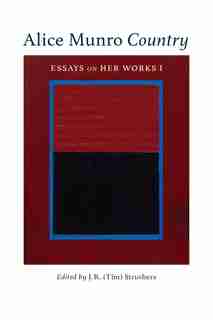 Alice Munro Country: Essays On Her Works I by J.R. (Tim) Struthers