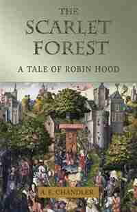 The Scarlet Forest: A Tale of Robin Hood by A. E. Chandler
