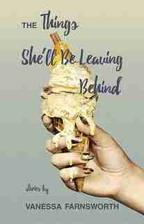 The Things She'll Be Leaving Behind by Vanessa Farnsworth
