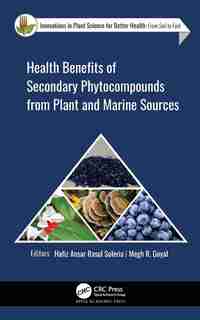 Health Benefits Of Secondary Phytocompounds From Plant And Marine Sources by Hafiz Ansar Rasul Suleria