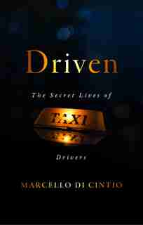 Driven: The Secret Lives Of Taxi Drivers by Marcello Di Cintio