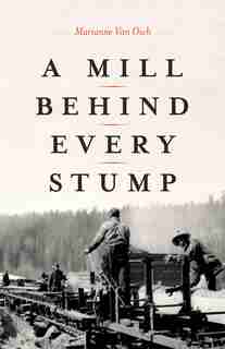 A Mill Behind Every Stump by Marianne Van Osch