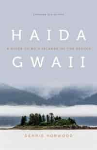 Haida Gwaii: A Guide to BC's Islands of the People, Expanded 5th Edition by Dennis Horwood