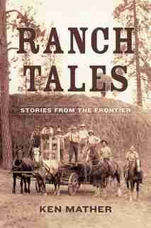 Ranch Tales: Stories from the Frontier by Ken Mather