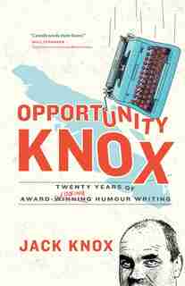 Opportunity Knox: Twenty Years of Award-Losing Humour Writing by Jack Knox