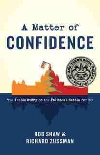 A Matter of Confidence: The Inside Story of the Political Battle for BC by Rob Shaw