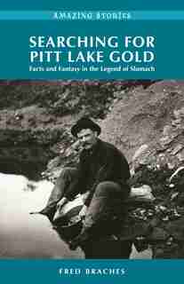 Searching for Pitt Lake Gold: Facts and Fantasy in the Legend of Slumach by Fred Braches