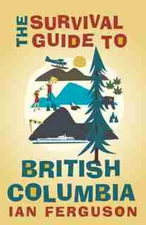 The Survival Guide to British Columbia by Ian Ferguson