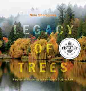 Legacy Of Trees: Purposeful Wandering In Vancouver's Stanley Park by Nina Shoroplova