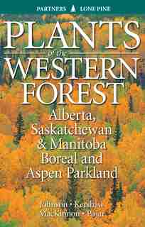 Plants Of The Western Forest: Alberta, Saskatchewan And Manitoba Boreal And Aspen Parkland by Derek Johnson