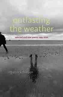 Outlasting The Weather: Selected & New Poems 1994-2020 by Patrick Friesen