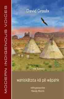 waniskatota ka pe wapahk: Cree Edition by David Groulx