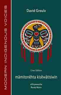 Mamitonehta Kisewatisiwin (cree Edition): Creed by David Groulx