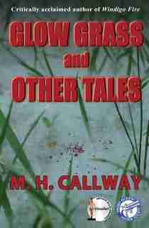 Glow Grass and Other Tales by M.H. Callway