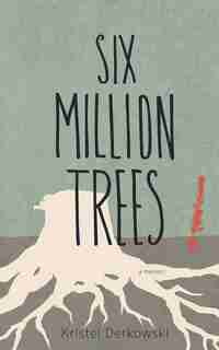 Six Million Trees by Kristel Derkowski