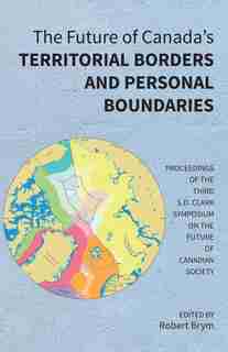 The Future of Canada's Territorial Borders and Personal Boundaries: Proceedings of the Third S.D. Clark Symposium on the Future of Canadian Society by Robert Brym