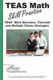 TEAS Math Skill Practice: TEAS® Math Tutorials, Practice Questions and Multiple Choice Strategies by Complete Test Preparation Inc.