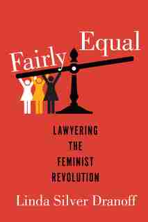 Fairly Equal: Lawyering the Feminist Revolution by Linda Silver Dranoff