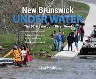 New Brunswick Underwater: The 2018 Saint John River Flood by Lisa Hrabluk