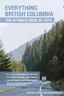 Everything British Columbia: The Ultimate Book Of Lists by Bethany Lindsay