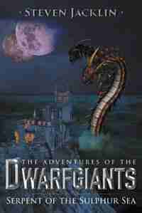 The Adventures of Dwarfgiants: Serpent of the Sulphur Sea by Steven Jacklin
