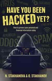 Have You Been Hacked Yet?: How to protect your personal and financial information today by N. Stakhanova & O. Stakhanov
