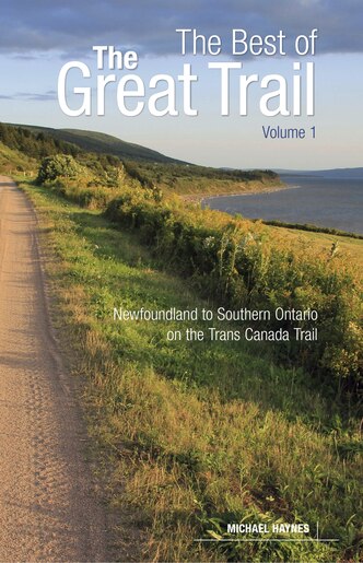The Best of The Great Trail, Volume 1: Newfoundland to Southern Ontario on the Trans Canada Trail by Michael Haynes