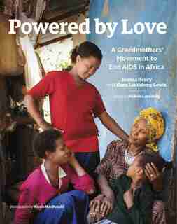Powered by Love: A Grandmothers' Movement to End AIDS in Africa by Joanna Henry
