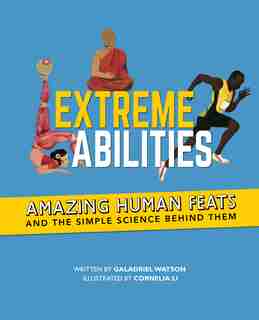 Extreme Abilities: Amazing Human Feats and the Simple Science Behind Them by Galadriel Watson