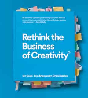 Rethink The Business Of Creativity: How To Radically Reduce Chaos And Unleash The Creative Power Of Your Business. by Ian Grais